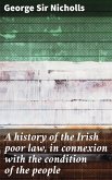 A history of the Irish poor law, in connexion with the condition of the people (eBook, ePUB)