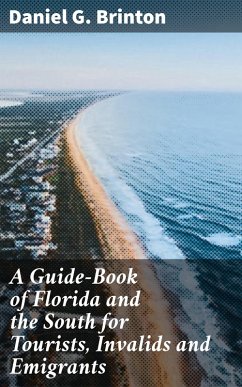 A Guide-Book of Florida and the South for Tourists, Invalids and Emigrants (eBook, ePUB) - Brinton, Daniel G.