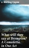 What will they say at Brompton? A Comedetta, in One Act (eBook, ePUB)