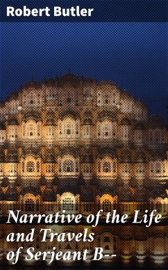 Narrative of the Life and Travels of Serjeant B-- (eBook, ePUB) - Butler, Robert