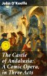 The Castle of Andalusia: A Comic Opera,... - Bild 1