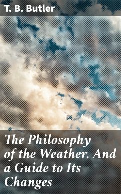 The Philosophy of the Weather. And a Guide to Its Changes (eBook, ePUB) - Butler, T. B.