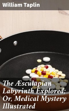 The Æsculapian Labyrinth Explored; Or, Medical Mystery Illustrated (eBook, ePUB) - Taplin, William