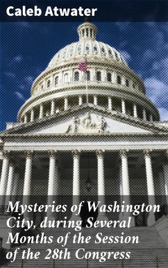 Mysteries of Washington City, during Several Months of the Session of the 28th Congress (eBook, ePUB) - Atwater, Caleb