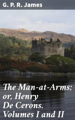 The Man-at-Arms; or, Henry De Cerons. Volumes I and II (eBook, ePUB) - James, G. P. R.