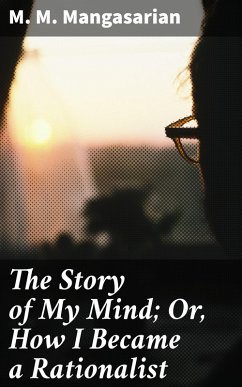 The Story of My Mind; Or, How I Became a Rationalist (eBook, ePUB) - Mangasarian, M. M.