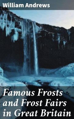 Famous Frosts and Frost Fairs in Great Britain (eBook, ePUB) - Andrews, William