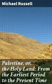 Palestine, or, the Holy Land: From the Earliest Period to the Present Time (eBook, ePUB)