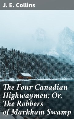 The Four Canadian Highwaymen; Or, The Robbers of Markham Swamp (eBook, ePUB) - Collins, J. E.