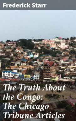 The Truth About the Congo: The Chicago Tribune Articles (eBook, ePUB) - Starr, Frederick