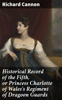 Historical Record of the Fifth, or Princess Charlotte of Wales's Regiment of Dragoon Guards (eBook, ePUB) - Cannon, Richard
