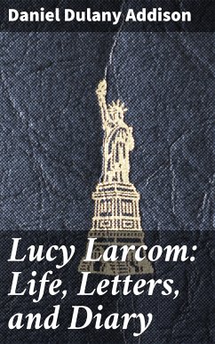 Lucy Larcom: Life, Letters, and Diary (eBook, ePUB) - Addison, Daniel Dulany