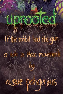 Uprooted: If The Rabbit Had The Gun...: A Tale in Three Movements - Pahgenius, A. Sue