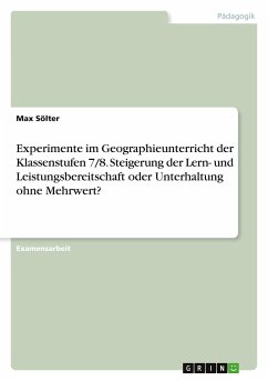 Experimente im Geographieunterricht der Klassenstufen 7/8. Steigerung der Lern- und Leistungsbereitschaft oder Unterhaltung ohne Mehrwert?