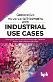 Generative Adversarial Networks with Industrial Use Cases: Learning How to Build GAN Applications for Retail, Healthcare, Telecom, Media, Education, and HRTech (eBook, ePUB)