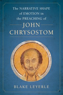 The Narrative Shape of Emotion in the Preaching of John Chrysostom (eBook, ePUB) - Leyerle, Blake