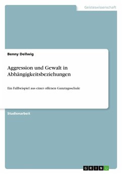 Aggression und Gewalt in Abhängigkeitsbeziehungen - Dellwig, Benny