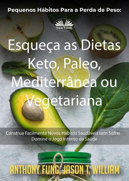 Pequenos Hábitos Para A Perda De Peso: Esqueça As Dietas Keto, Paleo, Mediterrânea Ou Vegetariana (eBook, ePUB)