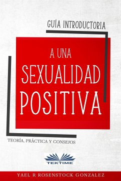 Guía Introductoria A Una Sexualidad Positiva (eBook, ePUB) - Gonzalez, Yael R Rosenstock