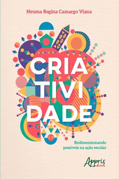 Criatividade: redimensionando possíveis na ação escolar (eBook, ePUB) - Viana, Neuma Regina Camargo