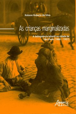 As crianças marginalizadas: a delinquência infantil na cidade de São Paulo (1888 - 1927) (eBook, ePUB) - da Silva, Robson Roberto