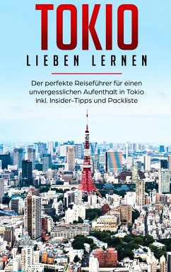Tokio lieben lernen: Der perfekte Reiseführer für einen unvergesslichen Aufenthalt in Tokio inkl. Insider-Tipps und Packliste - Lauser, Marina