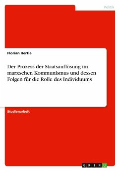 Der Prozess der Staatsauflösung im marxschen Kommunismus und dessen Folgen für die Rolle des Individuums - Hertle, Florian