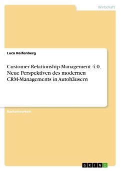 Customer-Relationship-Management 4.0. Neue Perspektiven des modernen CRM-Managements in Autohäusern - Reifenberg, Luca