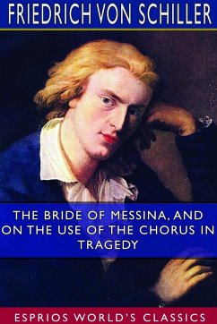 The Bride of Messina, and On the Use of the Chorus in Tragedy (Esprios Classics) - Schiller, Friedrich von