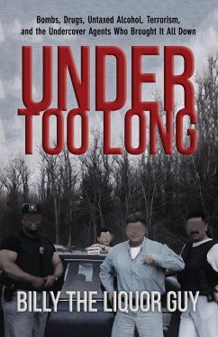 Under Too Long: Bombs, Drugs, Untaxed Alcohol, Terrorism, And The Undercover Agents Who Brought It All Down - The Liquor Guy, Billy