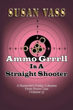 Ammo Grrrll Is A Straight Shooter (A Humorist's Friday Columns For Powerline (Volume 5) - Vass, Susan