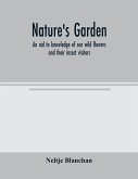 Nature's garden; an aid to knowledge of our wild flowers and their insect visitors