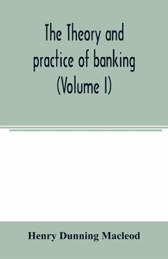 The theory and practice of banking (Volume I) - Dunning Macleod, Henry