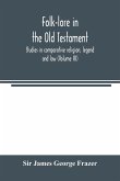 Folk-lore in the Old Testament; studies in comparative religion, legend and law (Volume III)