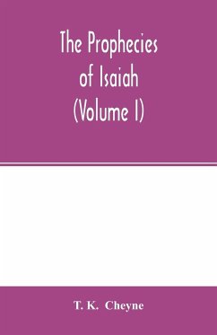 The prophecies of Isaiah (Volume I) - K. Cheyne, T.