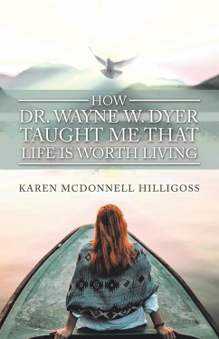 How Dr. Wayne W. Dyer Taught Me That Life Is Worth Living - Hilligoss, Karen Mcdonnell