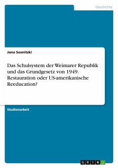 Das Schulsystem der Weimarer Republik und das Grundgesetz von 1949. Restauration oder US-amerikanische Reeducation?