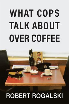 What Cops Talk About Over Coffee - Rogalski, Robert