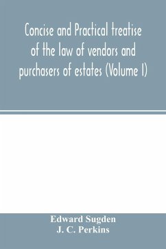 Concise and practical treatise of the law of vendors and purchasers of estates (Volume I) - Sugden, Edward; C. Perkins, J.