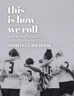 This Is How We Roll Sports Guidebook: Team Building through Conflict Management in Sport - Kyba, Nadia