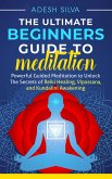 The Ultimate Beginners Guide to Meditation: Powerful Guided Meditation to Unlock The Secrets of Reiki Healing, Vipassana, and Kundalini Awakening (eBook, ePUB)