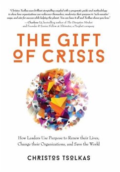 The Gift of Crisis: How Leaders Use Purpose to Renew their Lives, Change their Organizations, and Save the World - Tsolkas, Christos