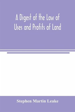 A digest of the law of uses and profits of land - Martin Leake, Stephen