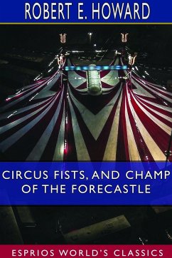 Circus Fists, and Champ of the Forecastle (Esprios Classics) - Howard, Robert E.