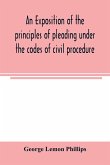 An exposition of the principles of pleading under the codes of civil procedure