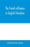 The French influence in English literature, from the accession of Elizabeth to the restoration