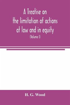 A treatise on the limitation of actions at law and in equity - G. Wood, H.