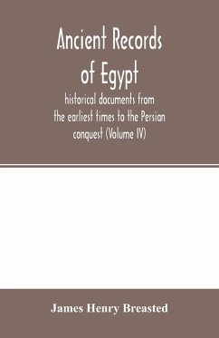 Ancient records of Egypt; historical documents from the earliest times to the Persian conquest (Volume IV) - Henry Breasted, James