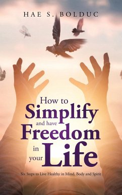 How to Simplify and Have Freedom in Your Life - Bolduc, Hae S.