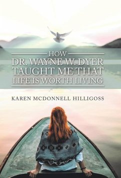 How Dr. Wayne W. Dyer Taught Me That Life Is Worth Living - Hilligoss, Karen Mcdonnell